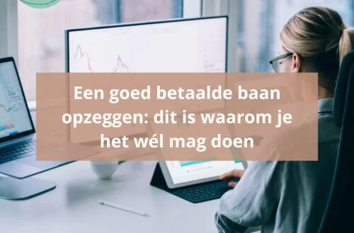 Een goed betaalde baan opzeggen- dit is waarom je het wél mag doen