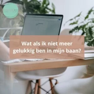 Wat als ik niet meer gelukkig ben in mijn baan?