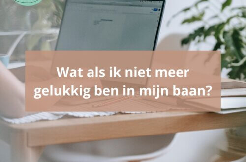 Wat als ik niet meer gelukkig ben in mijn baan?