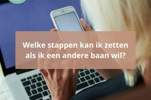 Welke stappen kan ik zetten als ik een andere baan wil?